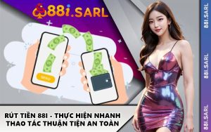 Rút Tiền 88I - Thực Hiện Nhanh Thao Tác Thuận Tiện An Toàn